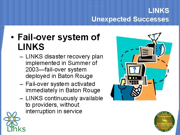 LINKS Unexpected Successes • Fail-over system of LINKS – LINKS disaster recovery plan implemented