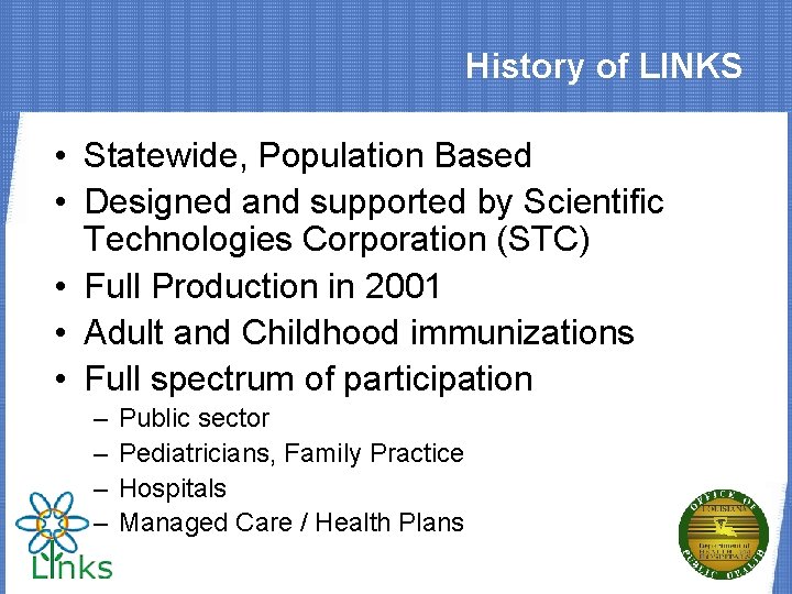 History of LINKS • Statewide, Population Based • Designed and supported by Scientific Technologies