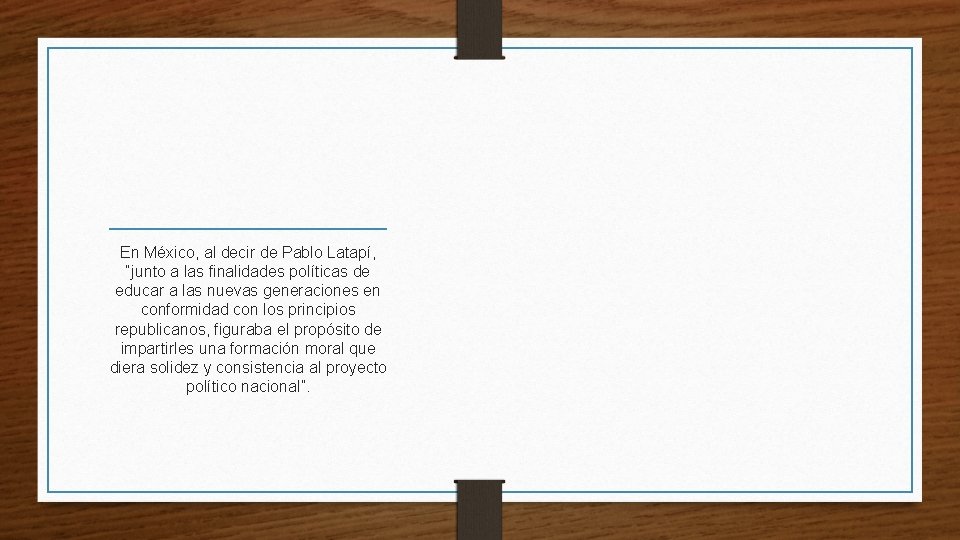 En México, al decir de Pablo Latapí, “junto a las finalidades políticas de educar