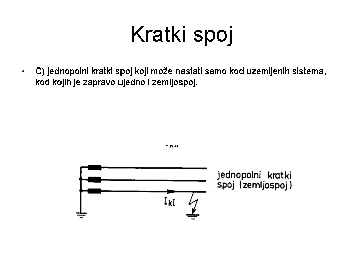 Kratki spoj • C) jednopolni kratki spoj koji može nastati samo kod uzemljenih sistema,