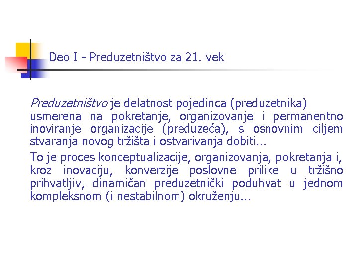 Deo I - Preduzetništvo za 21. vek Preduzetništvo je delatnost pojedinca (preduzetnika) usmerena na Deo I - Preduzetništvo za 21. vek Preduzetništvo je delatnost pojedinca (preduzetnika) usmerena na