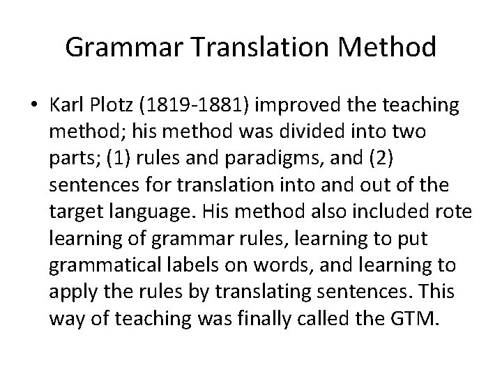 Grammar Translation Method • Karl Plotz (1819 -1881) improved the teaching method; his method