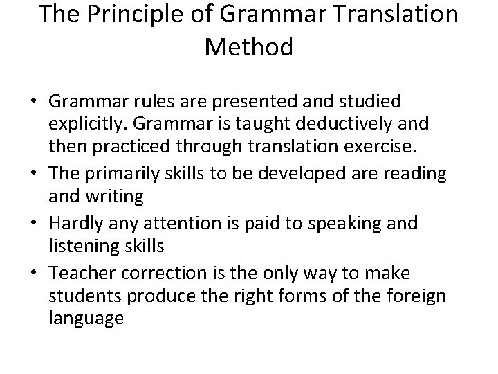 The Principle of Grammar Translation Method • Grammar rules are presented and studied explicitly.