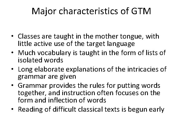 Major characteristics of GTM • Classes are taught in the mother tongue, with little