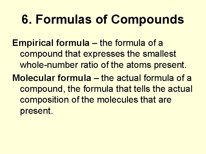 6. Formulas of Compounds Empirical formula – the formula of a compound that expresses