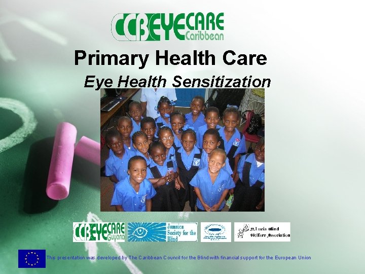 Primary Health Care Eye Health Sensitization This presentation was developed by The Caribbean Council