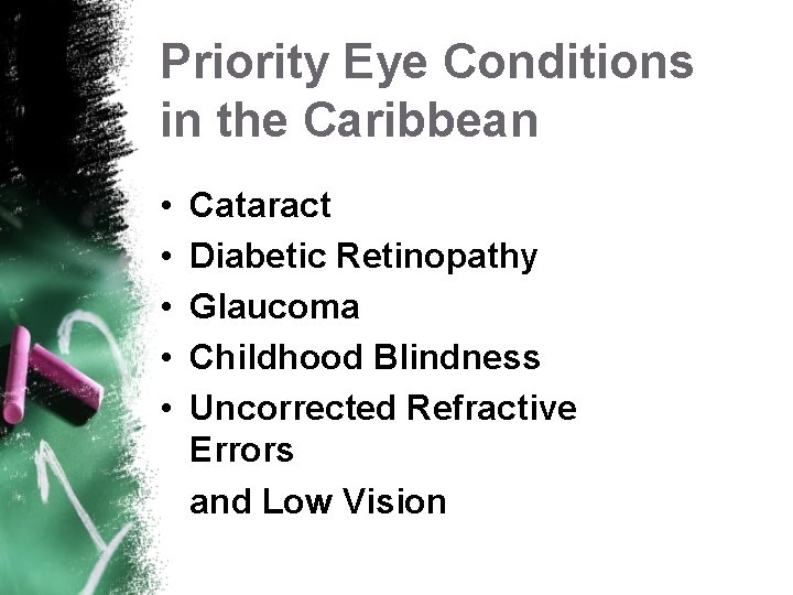 Priority Eye Conditions in the Caribbean • • • Cataract Diabetic Retinopathy Glaucoma Childhood