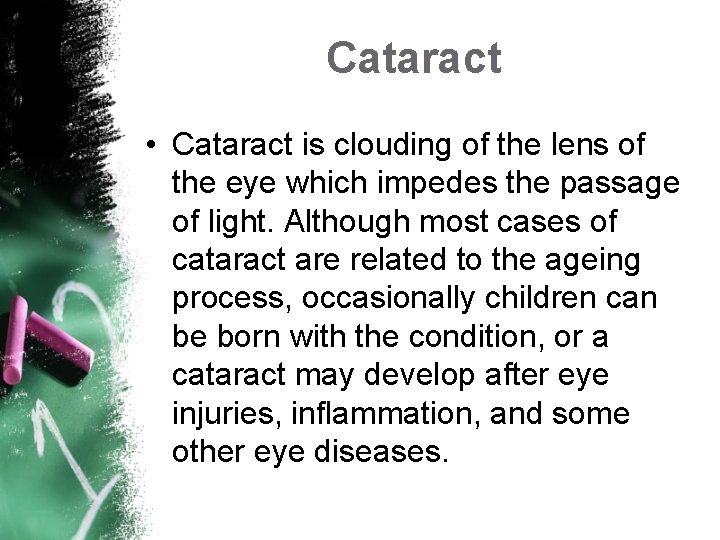 Cataract • Cataract is clouding of the lens of the eye which impedes the