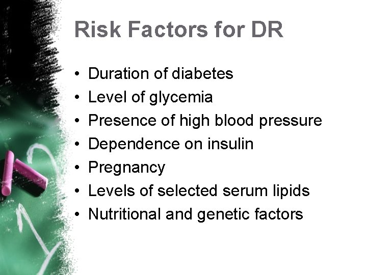 Risk Factors for DR • • Duration of diabetes Level of glycemia Presence of