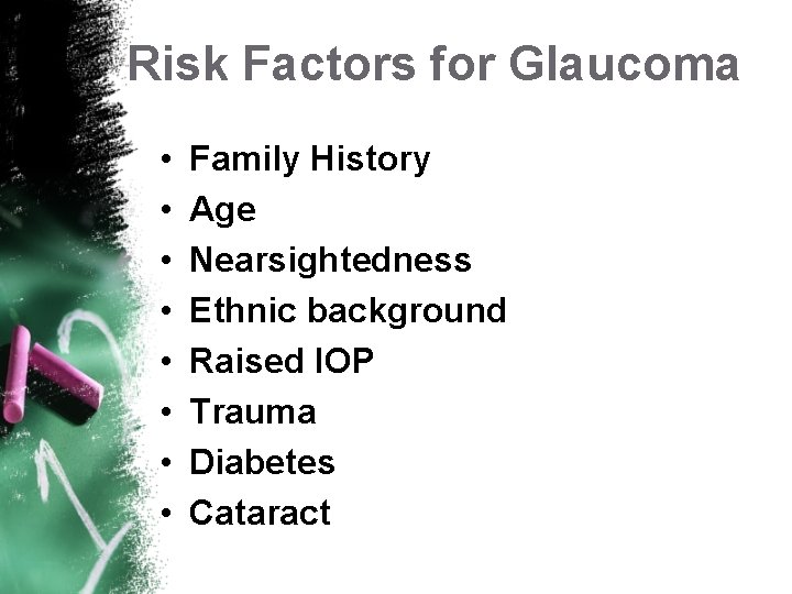 Risk Factors for Glaucoma • • Family History Age Nearsightedness Ethnic background Raised IOP