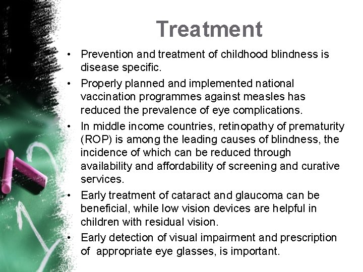 Treatment • Prevention and treatment of childhood blindness is disease specific. • Properly planned