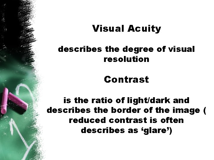 Visual Acuity describes the degree of visual resolution Contrast is the ratio of light/dark