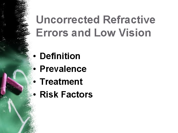 Uncorrected Refractive Errors and Low Vision • • Definition Prevalence Treatment Risk Factors 