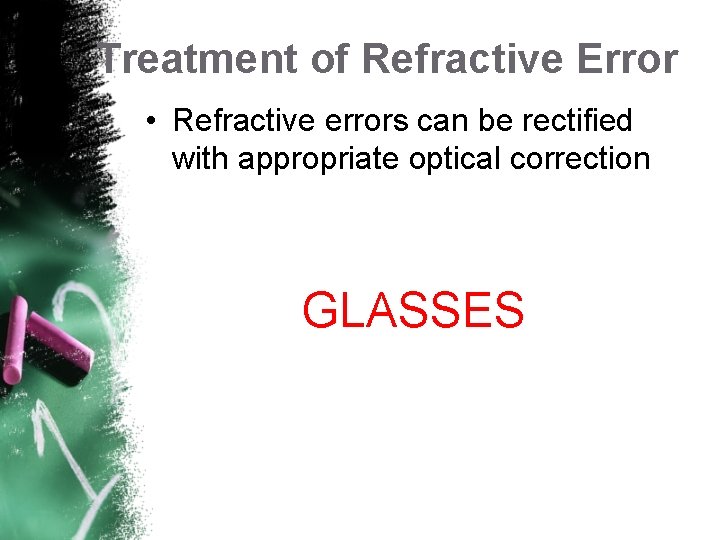 Treatment of Refractive Error • Refractive errors can be rectified with appropriate optical correction