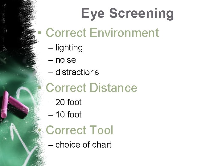 Eye Screening • Correct Environment – lighting – noise – distractions • Correct Distance