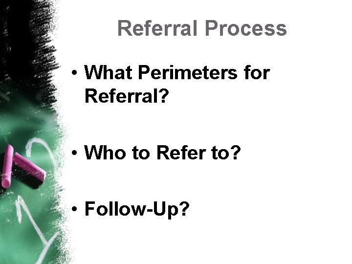 Referral Process • What Perimeters for Referral? • Who to Refer to? • Follow-Up?