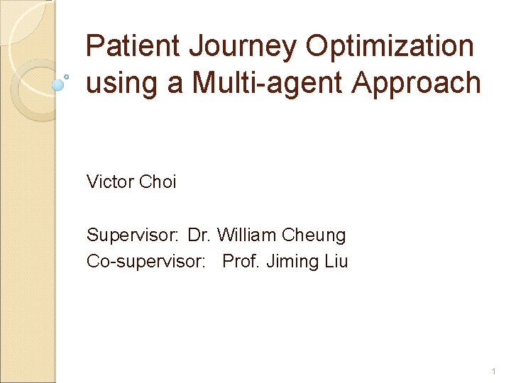 Patient Journey Optimization using a Multi-agent Approach Victor Choi Supervisor: Dr. William Cheung Co-supervisor: Patient Journey Optimization using a Multi-agent Approach Victor Choi Supervisor: Dr. William Cheung Co-supervisor: