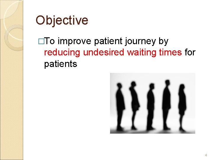 Objective �To improve patient journey by reducing undesired waiting times for patients 4 Objective �To improve patient journey by reducing undesired waiting times for patients 4