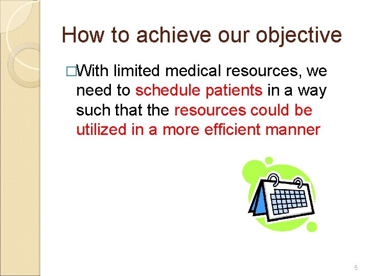 How to achieve our objective �With limited medical resources, we need to schedule patients How to achieve our objective �With limited medical resources, we need to schedule patients