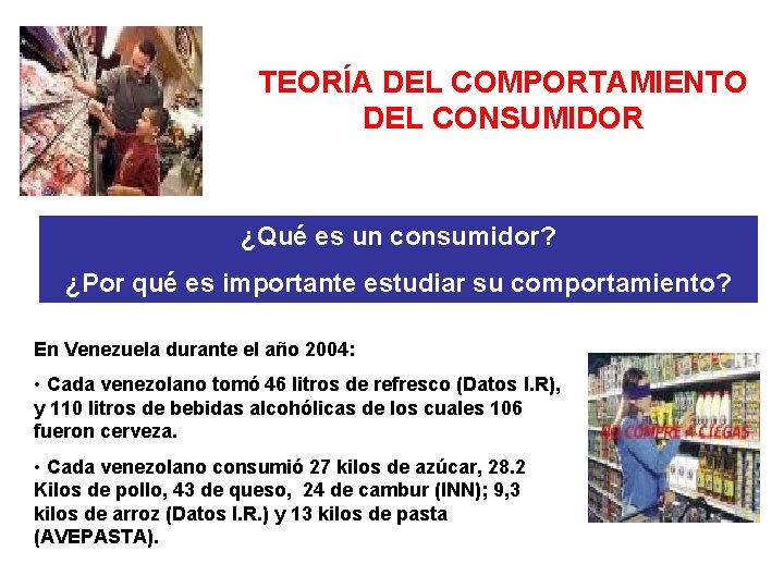 TEORÍA DEL COMPORTAMIENTO DEL CONSUMIDOR ¿Qué es un consumidor? ¿Por qué es importante estudiar