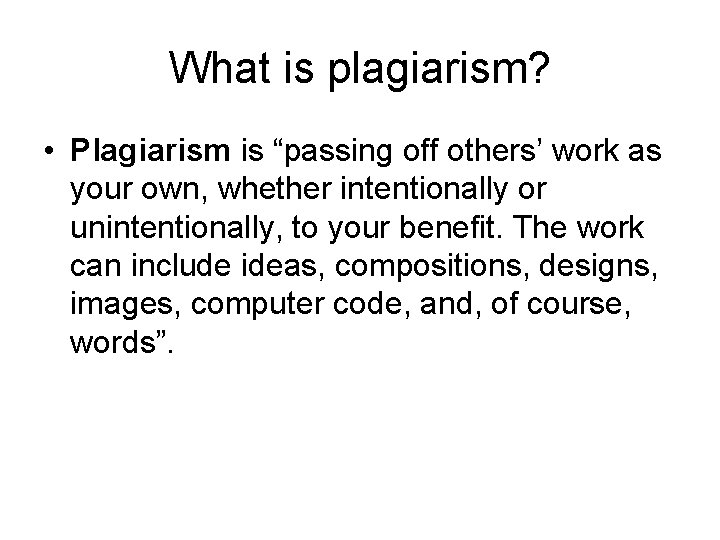 What is plagiarism? • Plagiarism is “passing off others’ work as your own, whether