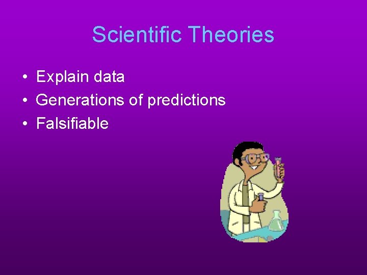 Scientific Theories • Explain data • Generations of predictions • Falsifiable 