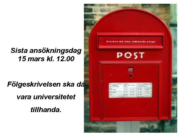Sista ansökningsdag 15 mars kl. 12. 00 Fölgeskrivelsen ska då vara universitetet tillhanda. 
