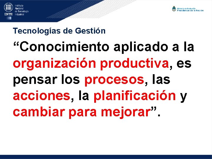 Tecnologías de Gestión “Conocimiento aplicado a la organización productiva, es pensar los procesos, las
