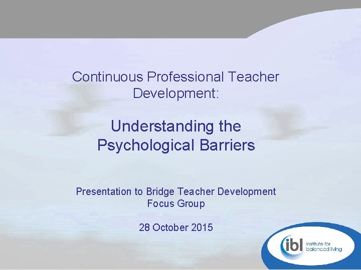 Continuous Professional Teacher Development: Understanding the Psychological Barriers Presentation to Bridge Teacher Development Focus