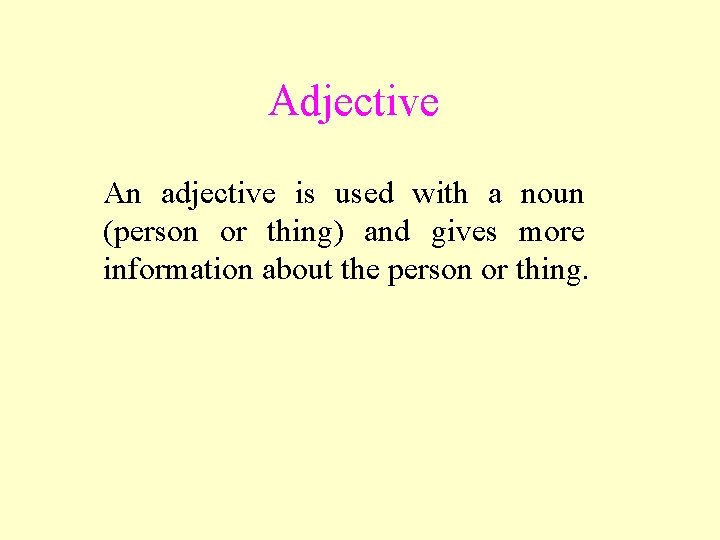 Adjective An adjective is used with a noun (person or thing) and gives more