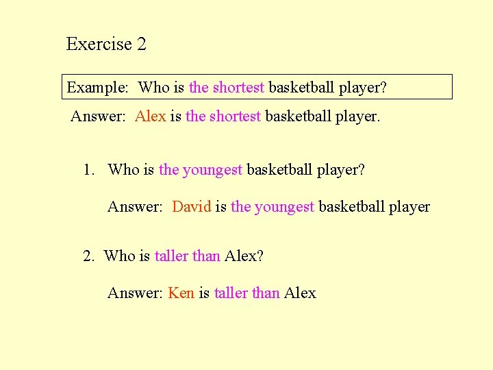 Exercise 2 Example: Who is the shortest basketball player? Answer: Alex is the shortest