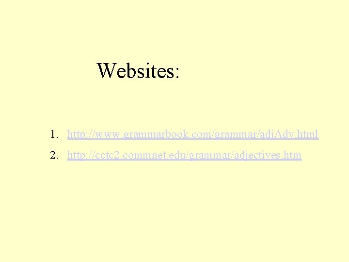 Websites: 1. http: //www. grammarbook. com/grammar/adj. Adv. html 2. http: //cctc 2. commnet. edu/grammar/adjectives.