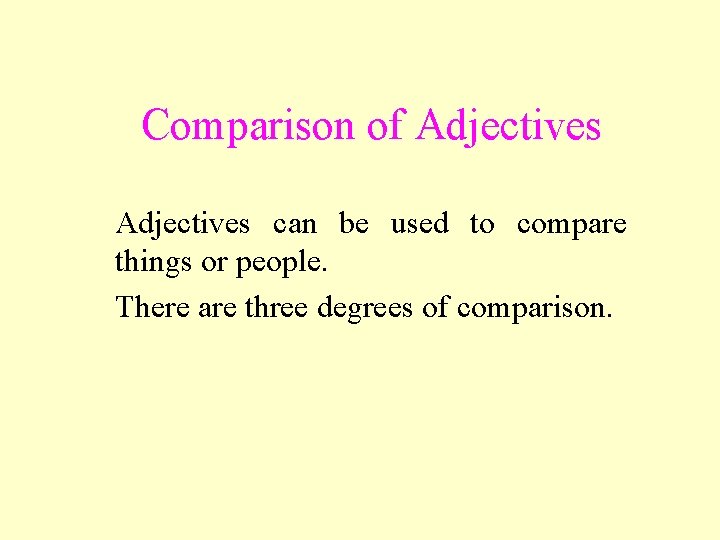Comparison of Adjectives can be used to compare things or people. There are three