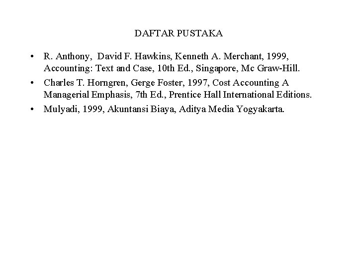 DAFTAR PUSTAKA • R. Anthony, David F. Hawkins, Kenneth A. Merchant, 1999, Accounting: Text