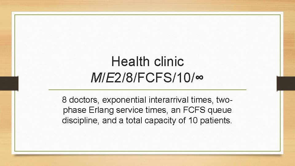 Health clinic M/E 2/8/FCFS/10/∞ 8 doctors, exponential interarrival times, twophase Erlang service times, an Health clinic M/E 2/8/FCFS/10/∞ 8 doctors, exponential interarrival times, twophase Erlang service times, an