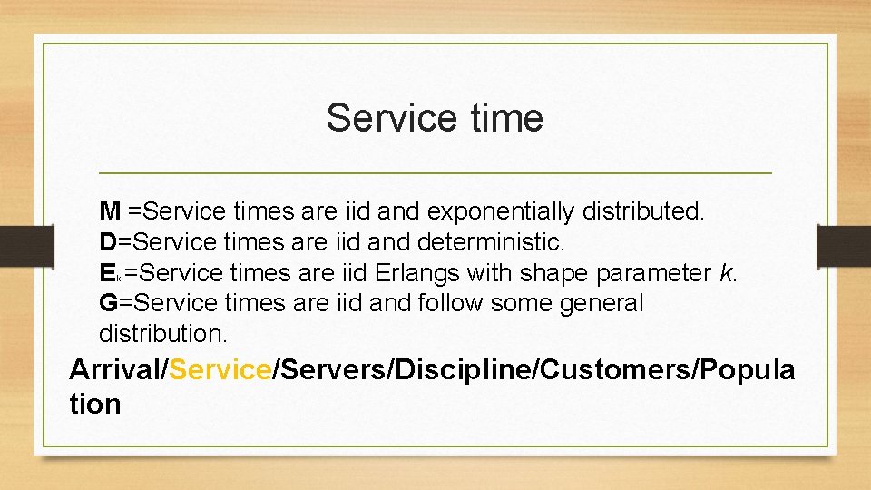 Service time M =Service times are iid and exponentially distributed. D=Service times are iid Service time M =Service times are iid and exponentially distributed. D=Service times are iid