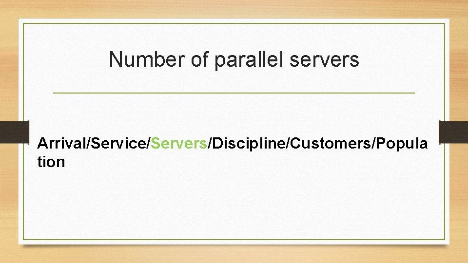 Number of parallel servers Arrival/Service/Servers/Discipline/Customers/Popula tion Number of parallel servers Arrival/Service/Servers/Discipline/Customers/Popula tion