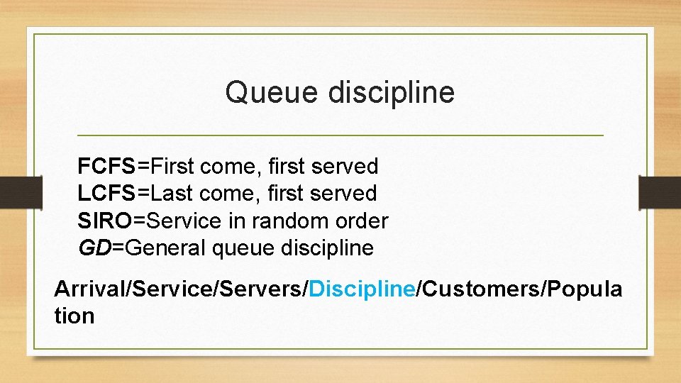 Queue discipline FCFS=First come, first served LCFS=Last come, first served SIRO=Service in random order Queue discipline FCFS=First come, first served LCFS=Last come, first served SIRO=Service in random order