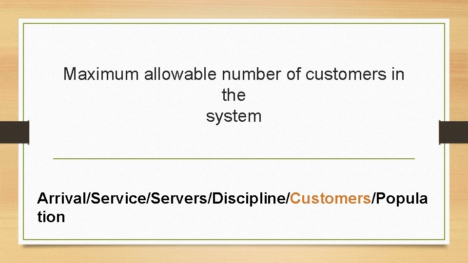 Maximum allowable number of customers in the system Arrival/Service/Servers/Discipline/Customers/Popula tion Maximum allowable number of customers in the system Arrival/Service/Servers/Discipline/Customers/Popula tion