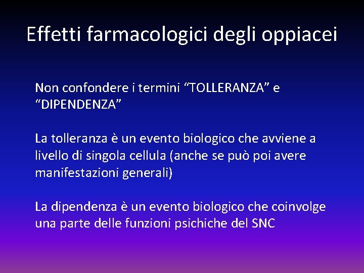 Effetti farmacologici degli oppiacei Non confondere i termini “TOLLERANZA” e “DIPENDENZA” La tolleranza è