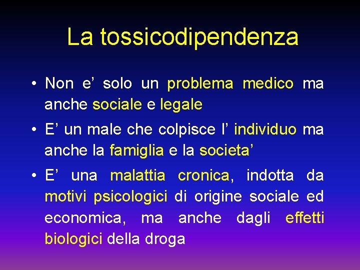 La tossicodipendenza • Non e’ solo un problema medico ma anche sociale e legale