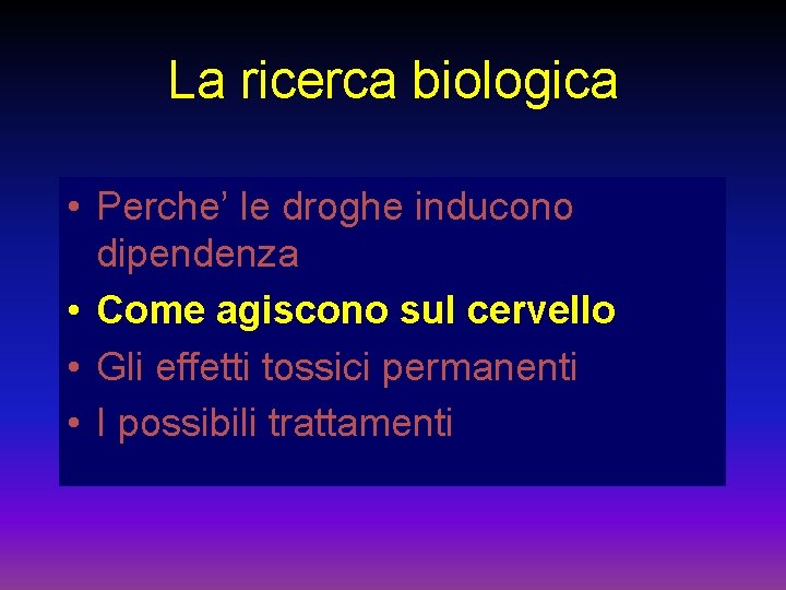 La ricerca biologica • Perche’ le droghe inducono dipendenza • Come agiscono sul cervello