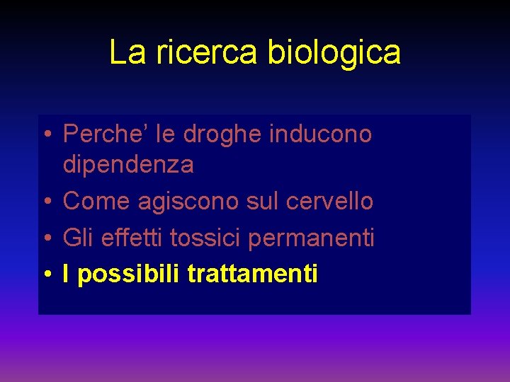 La ricerca biologica • Perche’ le droghe inducono dipendenza • Come agiscono sul cervello