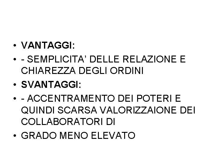  • VANTAGGI: • - SEMPLICITA’ DELLE RELAZIONE E CHIAREZZA DEGLI ORDINI • SVANTAGGI: