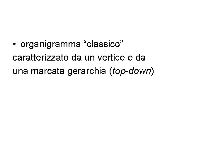  • organigramma “classico” caratterizzato da un vertice e da una marcata gerarchia (top-down)