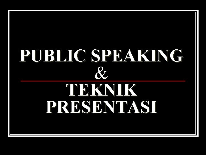 PUBLIC SPEAKING & TEKNIK PRESENTASI 