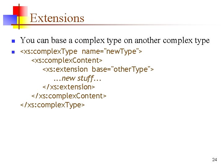 Extensions n n You can base a complex type on another complex type <xs: