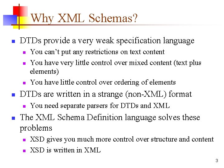 Why XML Schemas? n DTDs provide a very weak specification language n n DTDs