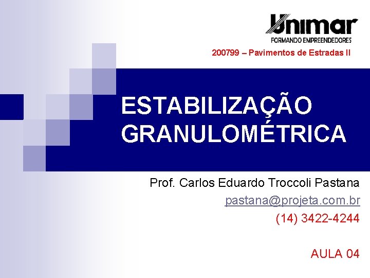 200799 – Pavimentos de Estradas II ESTABILIZAÇÃO GRANULOMÉTRICA Prof. Carlos Eduardo Troccoli Pastana pastana@projeta.