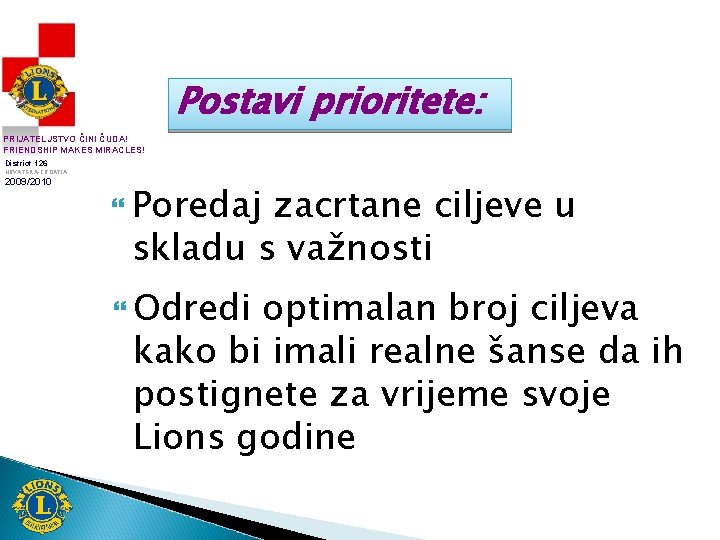 Postavi prioritete: PRIJATELJSTVO ČINI ČUDA! FRIENDSHIP MAKES MIRACLES! District 126 HRVATSKA-CROATIA 2009/2010 Poredaj zacrtane